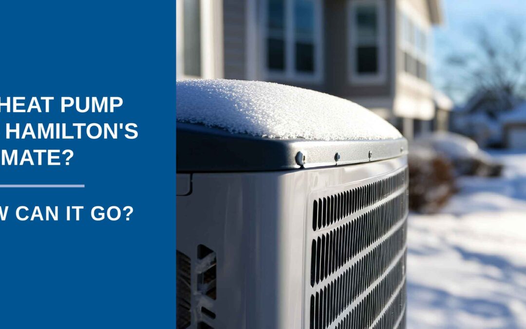 Will a Heat Pump Work in Hamilton’s Climate? How Low Can It Go?