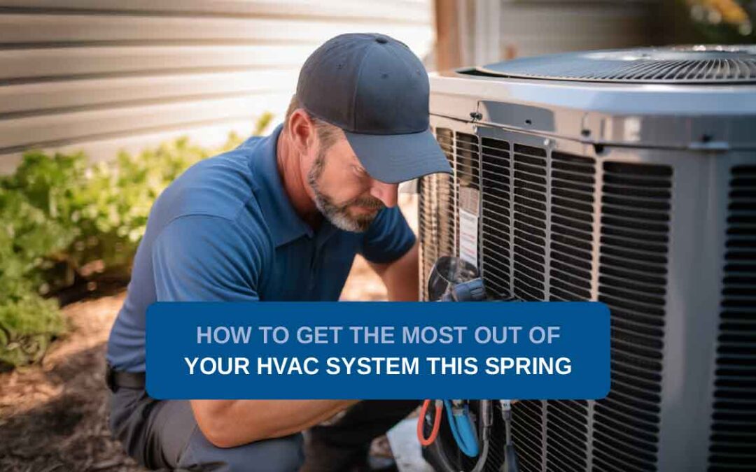 How to Get the Most Out of Your HVAC System this Spring