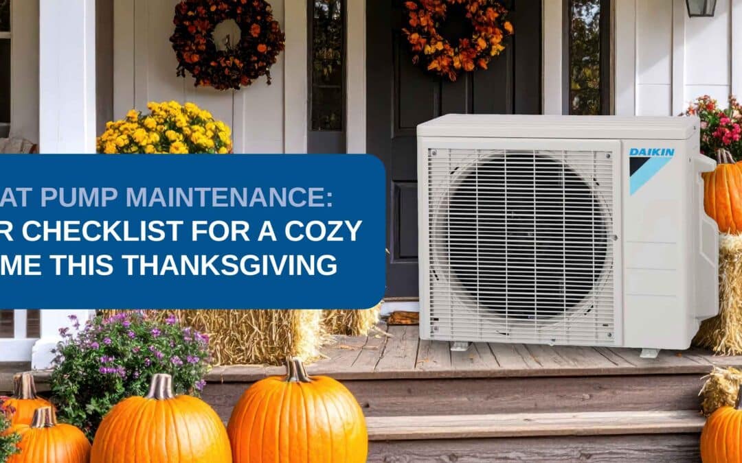 Heat Pump Maintenance: Your Checklist for a Cozy Home This Thanksgiving