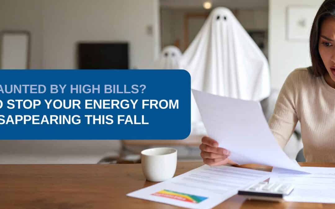 Haunted by High Bills? Tips to Stop Your Energy from Disappearing This Fall