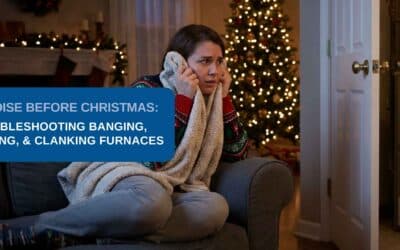 The Noise Before Christmas: Troubleshooting Banging, Whistling, and Clanking Furnaces