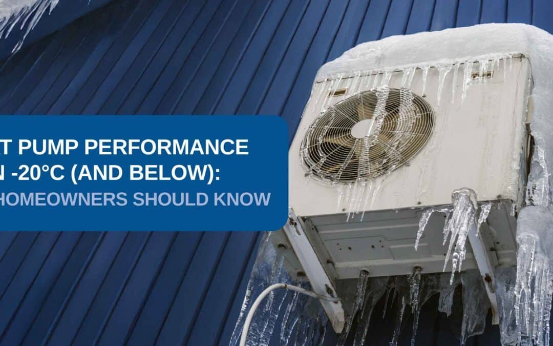 Heat Pump Performance in -20°C (and Below): What Homeowners Should Know
