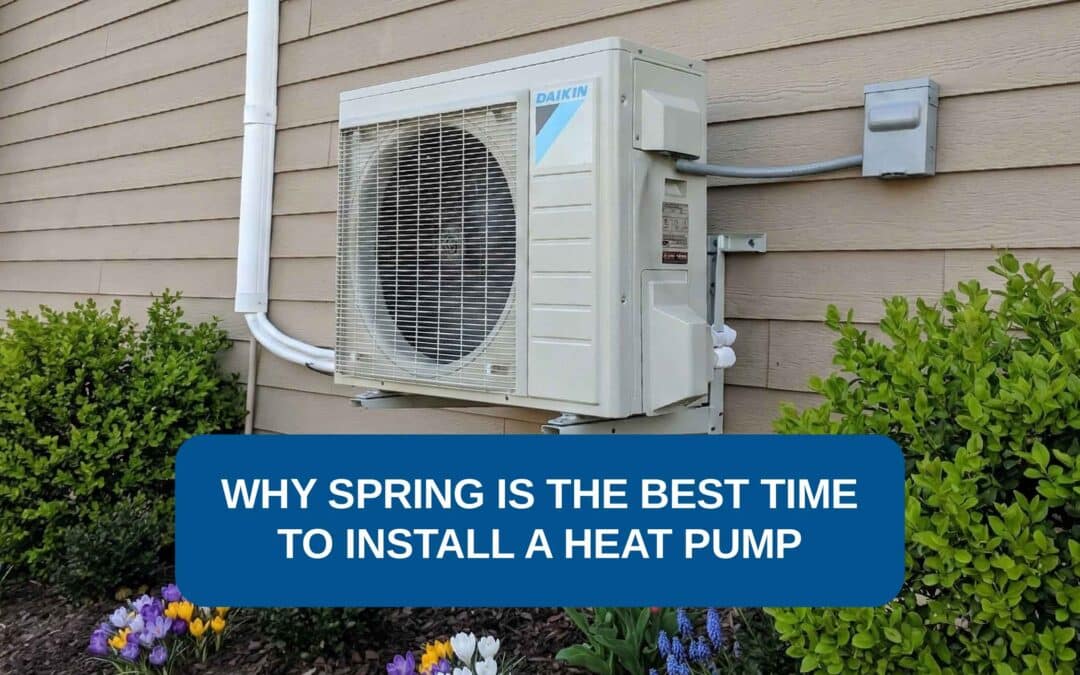 Why Spring Is the Best Time to Install a Heat Pump